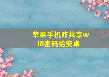 苹果手机咋共享wifi密码给安卓