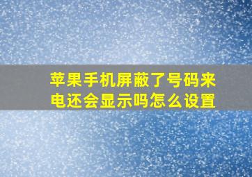 苹果手机屏蔽了号码来电还会显示吗怎么设置