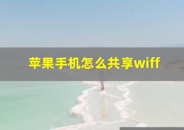 苹果手机怎么共享wiff