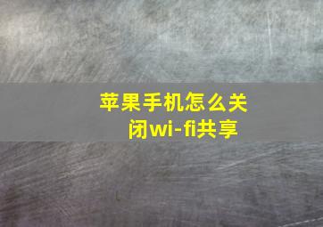 苹果手机怎么关闭wi-fi共享