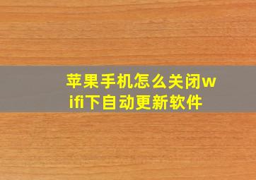 苹果手机怎么关闭wifi下自动更新软件