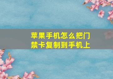 苹果手机怎么把门禁卡复制到手机上