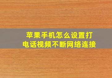 苹果手机怎么设置打电话视频不断网络连接