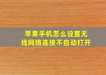 苹果手机怎么设置无线网络连接不自动打开