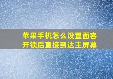 苹果手机怎么设置面容开锁后直接到达主屏幕