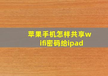 苹果手机怎样共享wifi密码给ipad