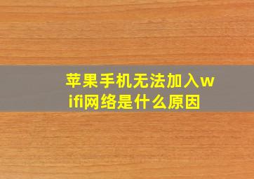 苹果手机无法加入wifi网络是什么原因