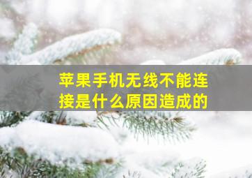 苹果手机无线不能连接是什么原因造成的