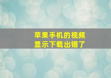 苹果手机的视频显示下载出错了