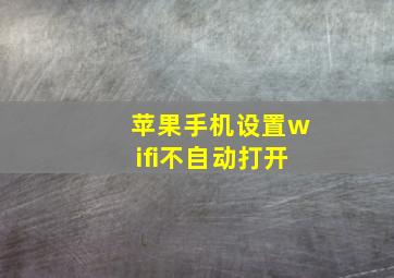 苹果手机设置wifi不自动打开