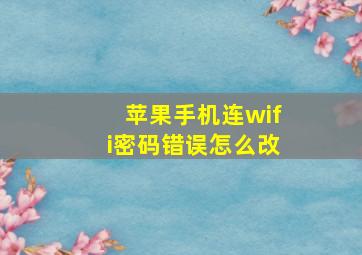 苹果手机连wifi密码错误怎么改