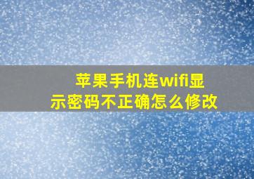 苹果手机连wifi显示密码不正确怎么修改