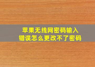 苹果无线网密码输入错误怎么更改不了密码