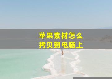 苹果素材怎么拷贝到电脑上