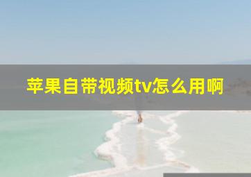 苹果自带视频tv怎么用啊