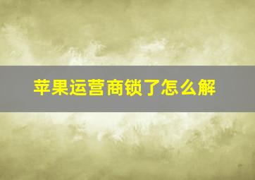 苹果运营商锁了怎么解