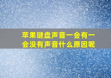 苹果键盘声音一会有一会没有声音什么原因呢