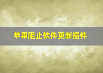 苹果阻止软件更新插件