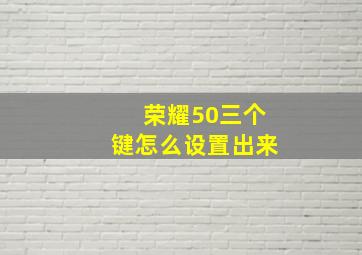 荣耀50三个键怎么设置出来