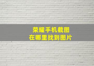 荣耀手机截图在哪里找到图片