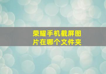 荣耀手机截屏图片在哪个文件夹