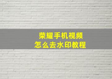 荣耀手机视频怎么去水印教程