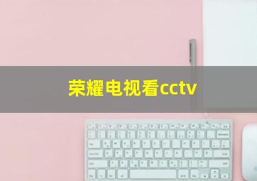 荣耀电视看cctv