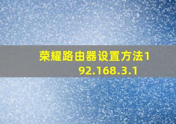 荣耀路由器设置方法192.168.3.1