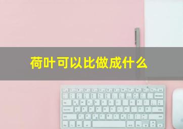 荷叶可以比做成什么