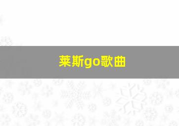 莱斯go歌曲