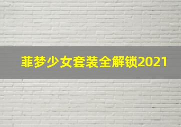 菲梦少女套装全解锁2021