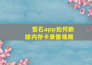 萤石app如何删除内存卡录像视频