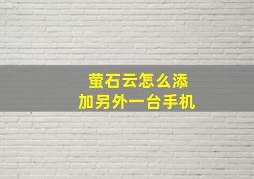 萤石云怎么添加另外一台手机