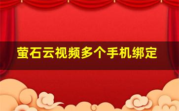 萤石云视频多个手机绑定