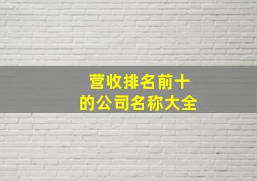 营收排名前十的公司名称大全