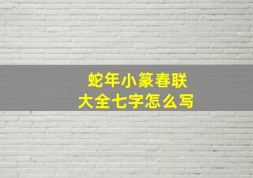 蛇年小篆春联大全七字怎么写