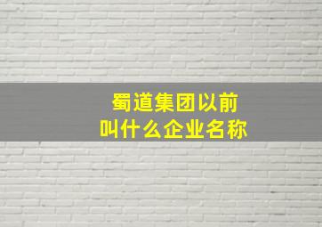 蜀道集团以前叫什么企业名称