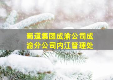 蜀道集团成渝公司成渝分公司内江管理处