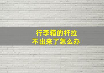 行李箱的杆拉不出来了怎么办