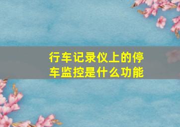 行车记录仪上的停车监控是什么功能