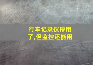 行车记录仪停用了,但监控还能用