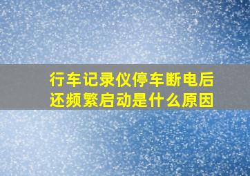 行车记录仪停车断电后还频繁启动是什么原因