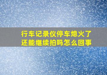 行车记录仪停车熄火了还能继续拍吗怎么回事