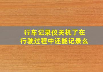 行车记录仪关机了在行驶过程中还能记录么