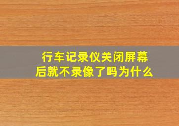 行车记录仪关闭屏幕后就不录像了吗为什么