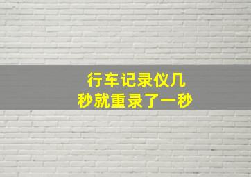 行车记录仪几秒就重录了一秒