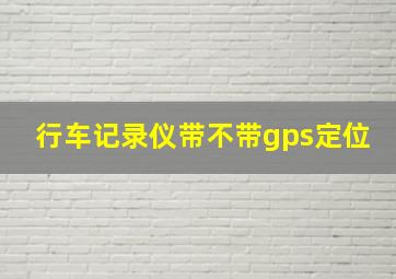 行车记录仪带不带gps定位