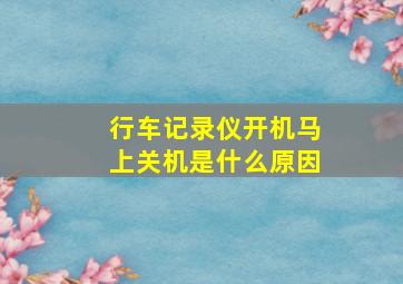 行车记录仪开机马上关机是什么原因