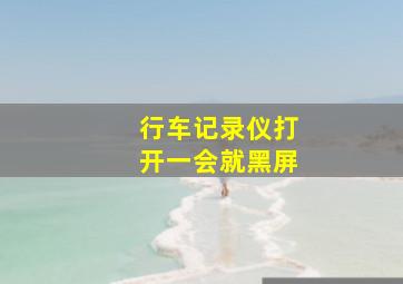 行车记录仪打开一会就黑屏