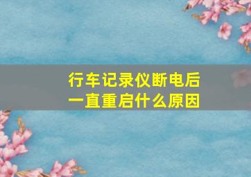 行车记录仪断电后一直重启什么原因